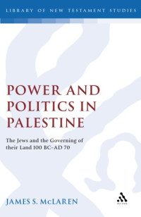 James S. McLaren — Power and Politics in Palestine: The Jews and the Governing of Their Land, 100 BC-AD 70