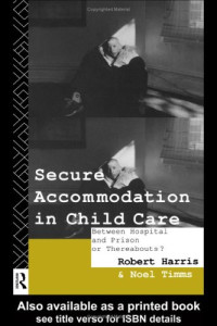 Robert Harris, Professor Noel W Timms, Noel Timms — Secure Accommodation in Child Care: 'Between Hospital and Prison or Thereabouts?'