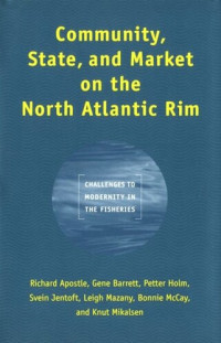 Richard Apostle; Gene Barrett; Petter Holm; Svein Jentoft; Leigh Mazany; Bonnie McCay; Knut Mikalsen — Community, State, and Market on the North Atlantic Rim: Challenges to Modernity in the Fisheries
