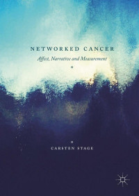 Stage, Carsten — Networked cancer : affect, narrative and measurement