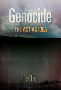Berel Lang — Genocide: The Act as Idea (Pennsylvania Studies in Human Rights)