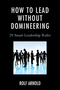 Rolf Arnold — How to Lead without Domineering: 29 Smart Leadership Rules
