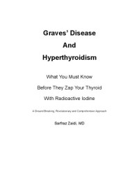 Sarfraz Zaidi MD — Sarfraz Zaidi MD Graves' Disease And Hyperthyroidism: What You Must Know Before They Zap Your Thyroid With Radioactive Iodine