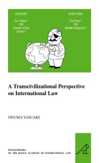 Yasuaki Onuma — A Transcivilizational Perspective on International Law : Questioning Prevalent Cognitive Frameworks in the Emerging Multi-Polar and Multi-Civilizational World of the Twenty-First Century
