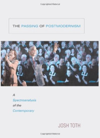 Josh Toth — The Passing of Postmodernism: A Spectroanalysis of the Contemporary
