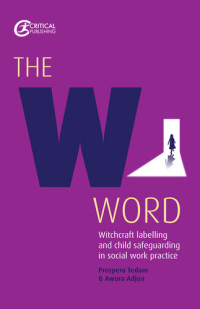 Prospera Tedam, Awura Adjoa — The W Word: Witchcraft labelling and child safeguarding in social work practice