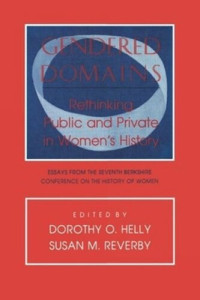 Dorothy O. Helly (editor); Susan M. Reverby (editor) — Gendered Domains: Rethinking Public and Private in Women's History