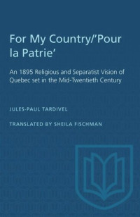 Jules-Paul Tardivel; Sheila Fischman — For My Country/'Pour la Patrie': An 1895 Religious and Separatist Vision of Quebec set in the Mid-Twentieth Century