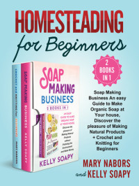 Mary Nabors, Kelly Soapy — Homesteading for Beginners (2 Books in 1)