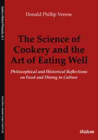 Verene, Donald Phillip — The science of cookery and the art of eating well: philosophical and historical reflections on food and dining in culture