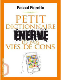 Fioretto, Pascal — Petit dictionnaire énervé de nos vie de cons