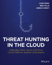 Chris Peiris, Binil Pillai, Abbas Kudrati — Threat Hunting in the Cloud: Defending AWS, Azure and Other Cloud Platforms Against Cyberattacks