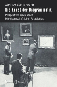 Astrit Schmidt-Burkhardt — Die Kunst der Diagrammatik: Perspektiven eines neuen bildwissenschaftlichen Paradigmas