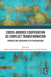 Maria-Adriana Deiana; Milena Komarova; Cathal McCall — Cross-Border Cooperation as Conflict Transformation: Promises and Limitations in Eu Peacebuilding