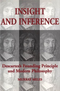 Murray Miles — Insight and Inference: Descartes's Founding Principle and Modern Philosophy