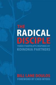 Bill Lane Doulos; Ched Myers — The Radical Disciple : Three Pamphlets Inspired by Koinonia Partners
