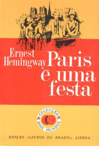 Ernest Hemingway — Paris e uma Festa: impressões da vida do autor em Paris, por alturas da década do século XX