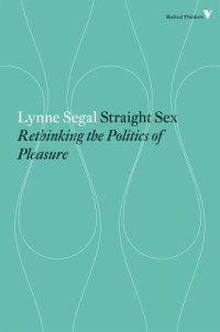 Segal, Lynne — Straight sex: rethinking the politics of pleasure