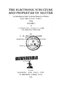 Douglas Clark C. Y. — The Electronic Structure and Properties of Matter: An Introductory Study of Certain Properties of Matter in the Light of Atomic Numbers, Being of a Comprehensive Treatise