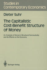 Prof. Dr. Dieter Suhr (auth.) — The Capitalistic Cost-Benefit Structure of Money: An Analysis of Money’s Structural Nonneutrality and its Effects on the Economy