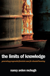 Nancy Arden McHugh — Limits of Knowledge: Generating Pragmatist Feminist Cases for Situated Knowing