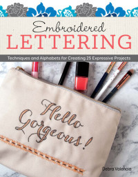 Debra Valencia — Embroidered Lettering: Techniques and Alphabets for Creating 25 Expressive Projects (Design Originals) Clever Needlework Ideas to Add Modern Messages to Coasters, Bags, Patches, Pillows, Towels & More