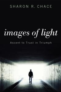 Sharon R. Chace — Images of Light: Ascent to Trust in Triumph