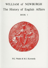 Guilelmus (Neubrigensis), William (of Newburgh), Patrick Gerard Walsh — Historia Rerum Anglicarum