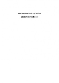 Jörg Schulze (auth.), Wolf-Gert Matthäus — Statistik mit Excel. Beschreibende Statistik für jedermann