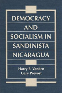 Harry E. Vanden; Gary Prevost — Democracy and Socialism in Sandinista Nicaragua