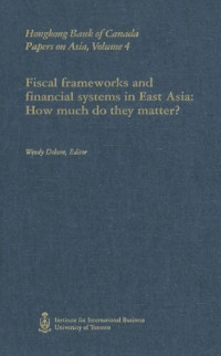 Wendy Dobson (editor) — Fiscal Frameworks and Financial Systems in East Asia: How Much Do They Matter?