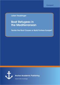 Julian Traublinger — Boat Refugees in the Mediterranean: Tackle the Root Causes or Build Fortress Europe? : Tackle the Root Causes or Build Fortress Europe?