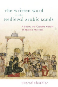 Konrad Hirschler — The Written Word in the Medieval Arabic Lands: A Social and Cultural History of Reading Practices