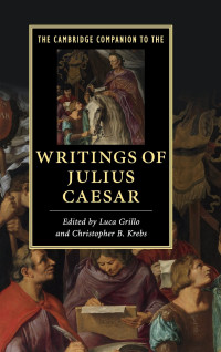 Luca Grillo, Christopher B. Krebs — The Cambridge Companion to the Writings of Julius Caesar