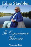 Veronica Ross — To Experience Wonder: Edna Staebler: A Life