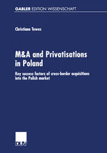 Christiane Tewes (auth.) — M&A and Privatisations in Poland: Key success factors of cross-border acquisitions into the Polish market