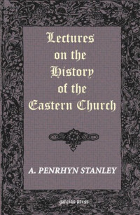 Arthur Stanley — Lectures on the History of the Eastern Church