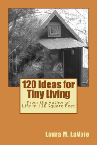 LaVoie, Laura M — 120 ideas for tiny living: from the author of life in 120 square feet