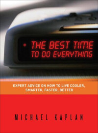 Michael Kaplan — The Best Time to do Everything: Expert Advice on How to Live Cooler, Smarter, Faster, Better