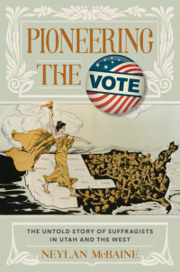 Neylan McBaine — Pioneering the Vote: The Untold Story of Suffragists in Utah and the West