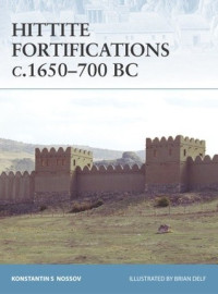 Konstantin S Nossov, Brian Delf (Illustrator) — Hittite Fortifications c.1650-700 BC