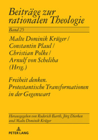 Malte Dominik Krüger — Freiheit Denken. Protestantische Transformationen in der Gegenwart (Beiträge zur rationalen Theologie) (German Edition)