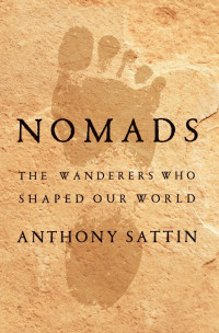 Anthony Sattin — Nomads: The Wanderers Who Shaped Our World