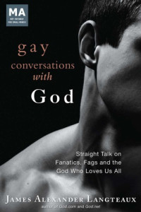 Langteaux, James Alexander — Gay conversations with God: straight talk on fanatics, fags and the God who loves us all