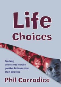 Phil Carradice — Life Choices: Teaching Adolescents to Make Positive Decisions about Their Own Lives (Lucky Duck Books)