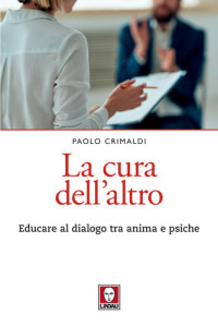 Paolo Crimaldi — La cura dell'altro. Educare al dialogo tra anima e psiche