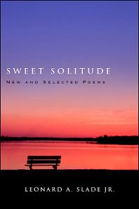 Leonard A. Slade Jr. — Sweet Solitude : New and Selected Poems