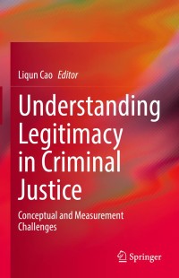 Liqun Cao — Understanding Legitimacy in Criminal Justice: Conceptual and Measurement Challenges