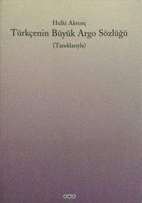 Hulki Aktunç — Türkçenin Büyük Argo Sözlüğü (Tanıklarıyla)