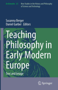 Susanna Berger; Daniel Garber — Teaching Philosophy in Early Modern Europe: Text and Image (Archimedes Book 61)